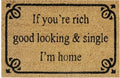 Doormat 60cm x 40cm - 'If You're Rich, Good Looking & Single I'm Home'