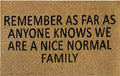 Doormat 60cm x 40cm - 'Remember As Far As Anyone Knows We Are A Nice Normal Family'